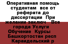 Оперативная помощь студентам: все от реферата до диссертации. При желании заключ - Все города Услуги » Обучение. Курсы   . Башкортостан респ.,Караидельский р-н